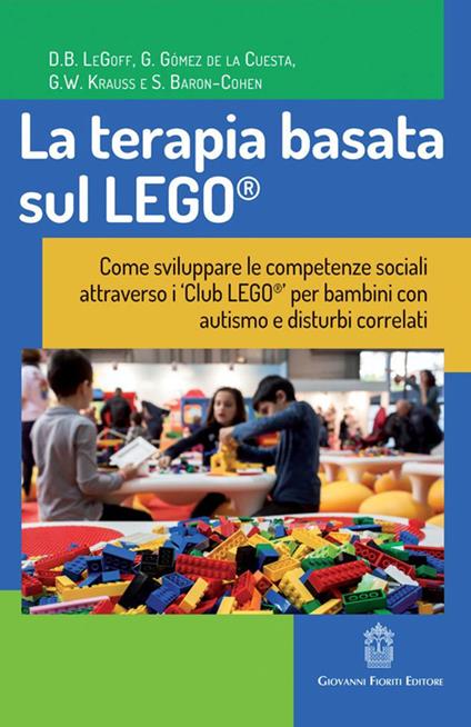 La terapia basata sul LEGO®. Come sviluppare le competenze sociali attraverso i Club LEGO® per bambini con autismo e disturbi correlati - copertina