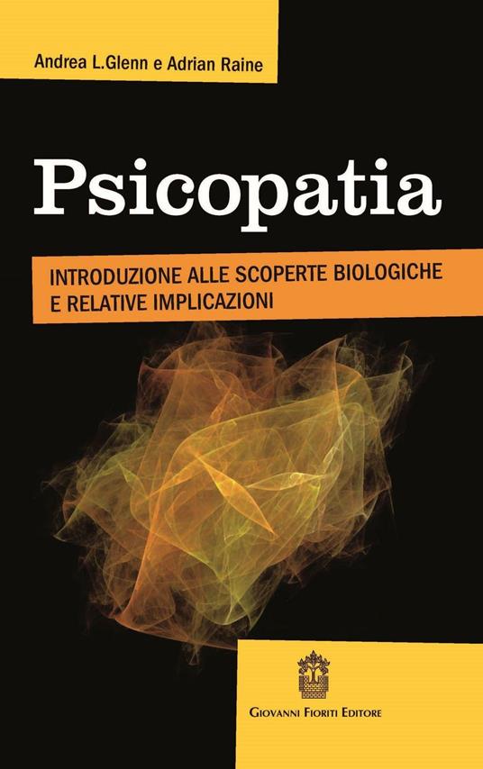 Psicopatia. Introduzione alle scoperte biologiche e implicazioni - Andrea L. Glenn,Adrian Raine - copertina