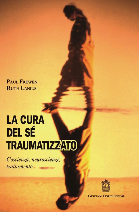 La cura del sé traumatizzato. Coscienza, neuroscienze, trattamento - Paul Frewen,A. Lanius Ruth - copertina