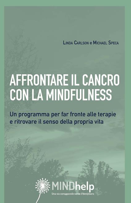 Affrontare il cancro con la mindfulness. Un programma per far fronte alle terapie e ritrovare il senso della propria vita - Linda E. Carlson,Michael Speca - copertina