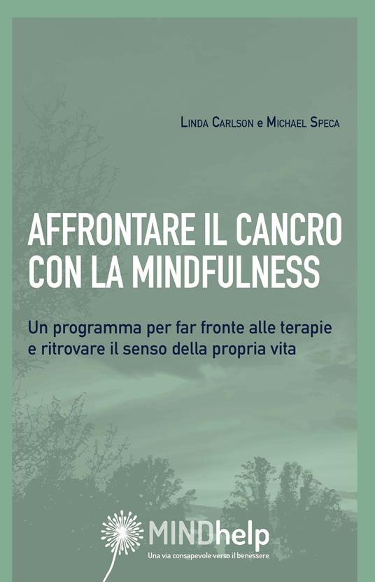 Affrontare il cancro con la mindfulness. Un programma per far fronte alle terapie e ritrovare il senso della propria vita - Linda E. Carlson,Michael Speca - copertina