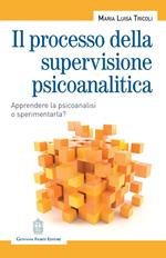 Il processo della supervisione psicoanalitica. Apprendere la psicoanalisi o sperimentarla?