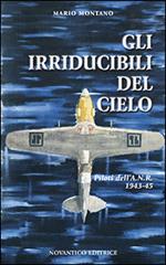 Gli irridicibili del cielo. Piloti dell'A.N.R. 1943-45