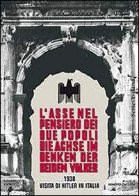 L'asse nel pensiero dei due popoli. 1938 visita di Hitler in Italia. Ediz. italiana e tedesca - Paolo Orano - copertina