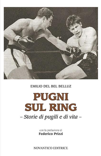 Pugni sul ring. Storie di pugili e di vita. Nuova ediz. - Emilio Del Bel Belluz - copertina