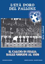 L'età d’oro del pallone. Il calcio in italia dalle origini al 1950