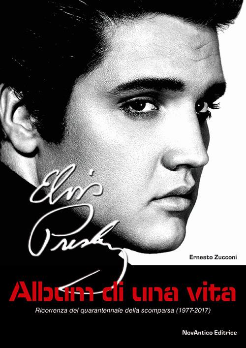 Elvis Presley. Album di una vita. Ricorrenza del quarantennale della scomparsa (1977-2017). Con figurine - Ernesto Zucconi - copertina