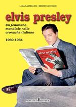 Elvis Presley. Un fenomeno mondiale nelle cronache italiane. Ediz. illustrata. Vol. 2: 1960-1964