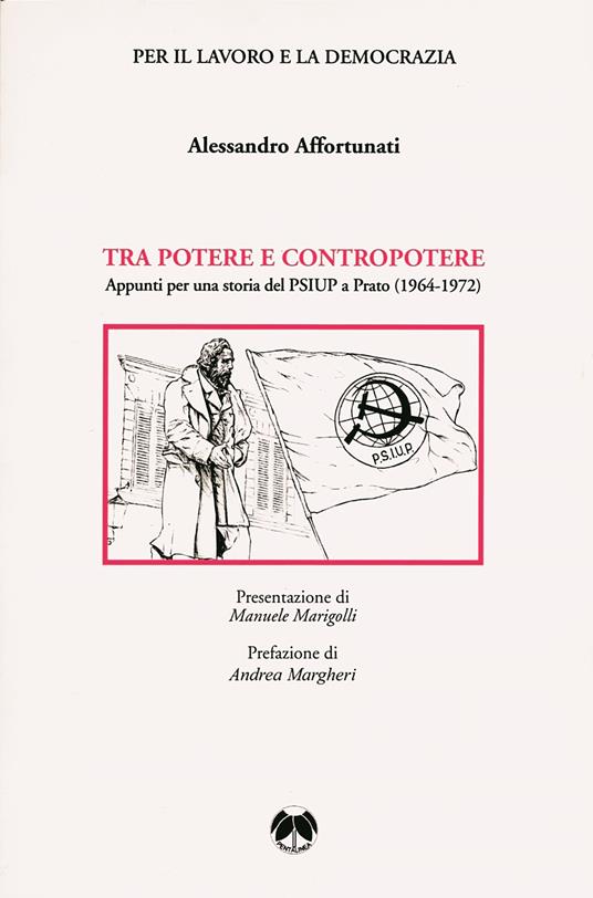 Tra potere e contropotere. Appunti per una storia del PSIUP a Prato (1964-1972) - Alessandro Affortunati - copertina