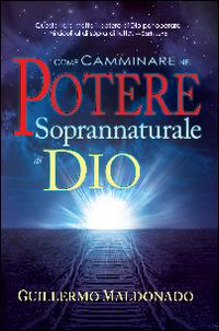 Come camminare nel potere soprannaturale di Dio - Guillermo Maldonado - copertina