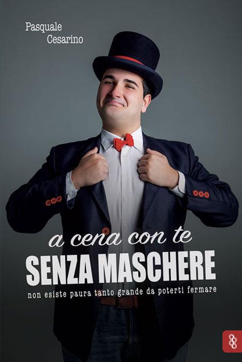 A cena con te senza maschere. Non esiste paura tanto grande da poterti fermare - Pasquale Cesarino - copertina