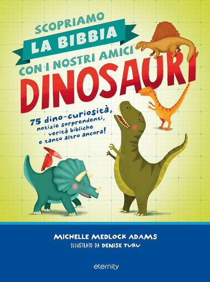 Scopriamo la Bibbia con i nostri amici dinosauri. 75 dino-curiosità, notizie sorprendenti, verità bibliche e tanto altro ancora! - Michelle Medlock Adams - copertina
