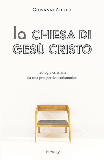 La Chiesa di Gesù Cristo. Teologia cristiana da una prospettiva carismatica - Giovanni Aiello - copertina
