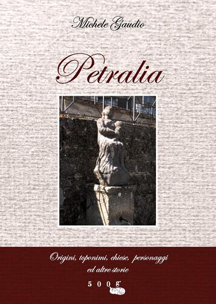 Petralia. Origini, toponimi, chiese, personaggi e altre storie - Michele Gaudio - copertina
