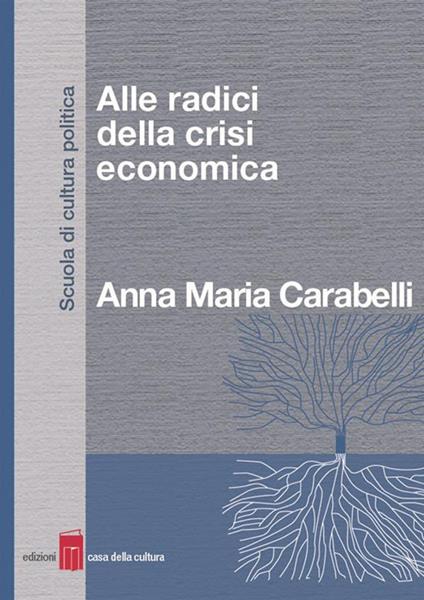 Alle radici della crisi economica - Anna Maria Carabelli - ebook