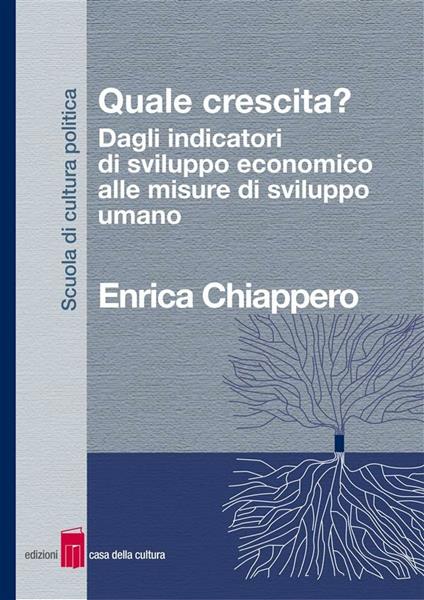 Quale crescita? Dagli indicatori di sviluppo economico alle misure di sviluppo umano - Enrica Chiappero - ebook