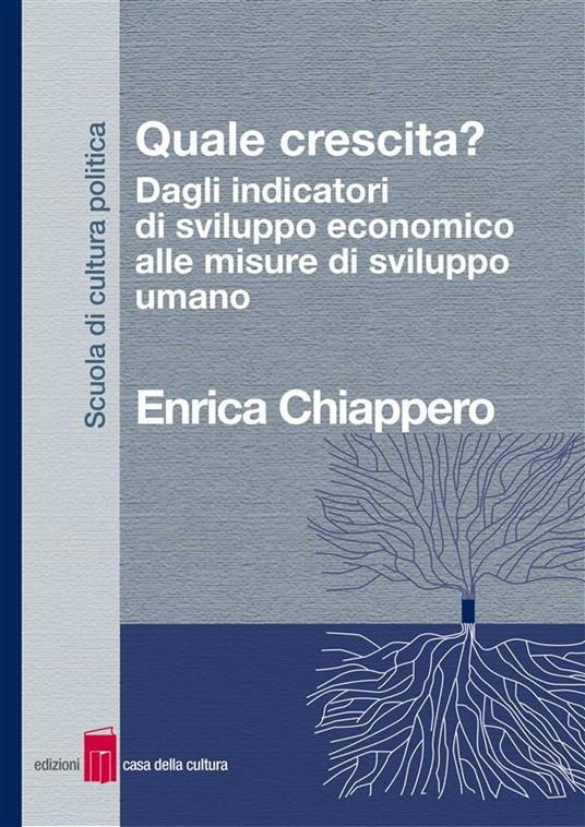 Quale crescita? Dagli indicatori di sviluppo economico alle misure di sviluppo umano - Enrica Chiappero - ebook