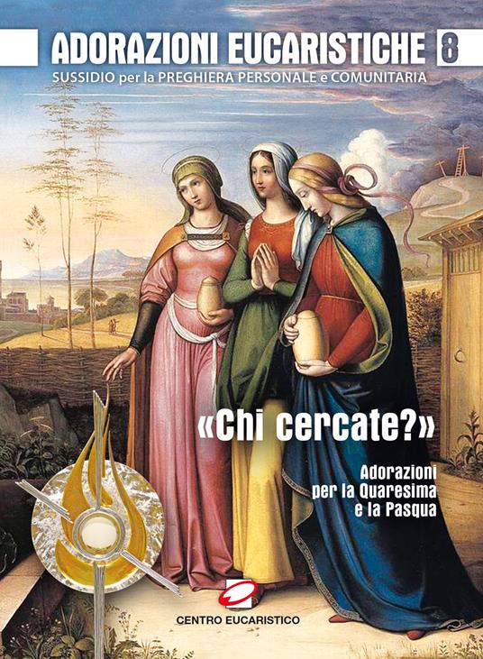 Adorazioni eucaristiche. Sussidio per la preghiera personale e comunitaria. «Chi cercate?». Adorazioni per la Quaresima e la Pasqua. Vol. 8 - copertina