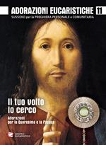 Adorazioni eucaristiche. Il Tuo volto io cerco. Adorazioni per la Quaresima e la Pasqua