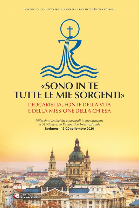 «Sono in te tutte le mie sorgenti». L’Eucaristia, fonte della vita e della missione della Chiesa - copertina
