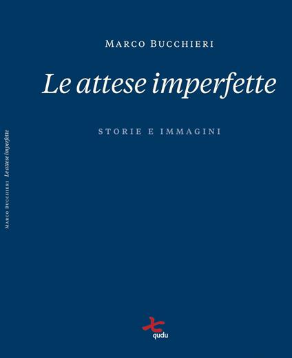 Le attese imperfette. Storie e immagini. Ediz. illustrata - Marco Bucchieri - copertina