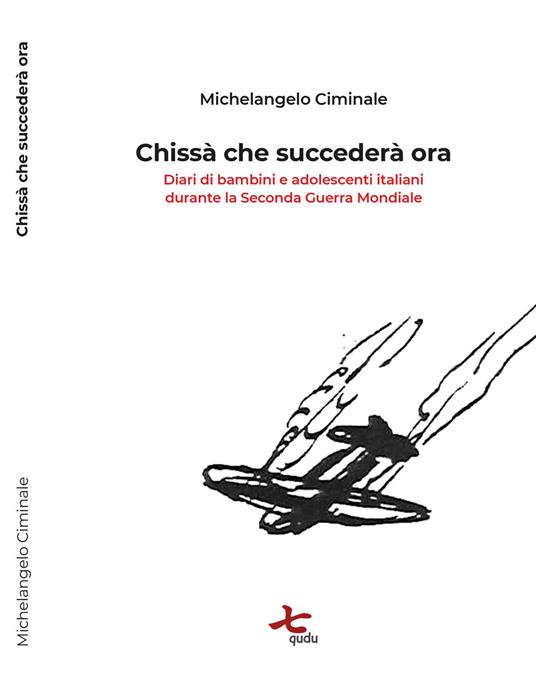 Chissà che succederà ora. Diari di bambini e adolescenti italiani durante la seconda guerra mondiale - Michelangelo Ciminale - copertina