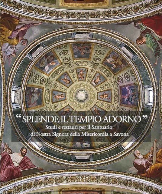 Splende il tempio adorno. Studi e restauri per il santuario di Nostra Signora della Misericordia a Savona - copertina