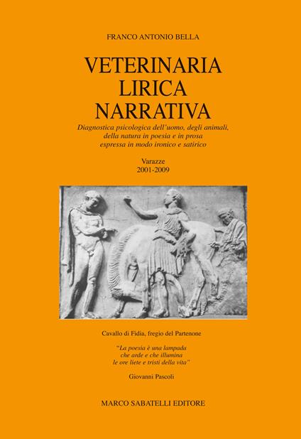 Veterinaria lirica narrativa. Diagnostica psicologica dell'uomo, degli animali, della natura in poesia e prosa espressa in modo ironico e satirico. Varazze 2001-2009 - Franco Antonio Bella - copertina