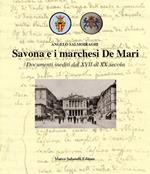 Savona e i marchesi De Mari. Documenti inediti dal XVII al XX secolo. Ediz. illustrata