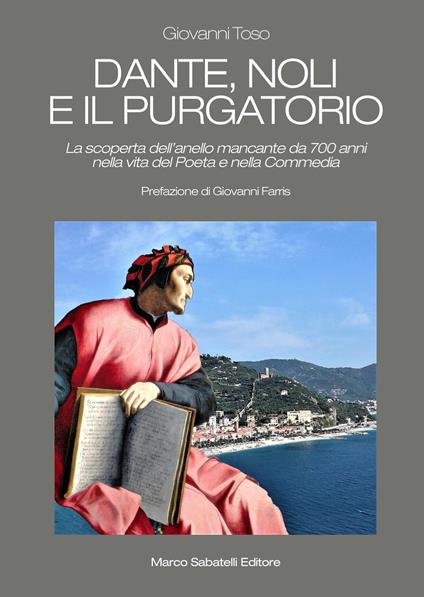 Dante, Noli e il Purgatorio. La scoperta dell'anello mancante da 700 anni nella vita del poeta e nella Commedia - Giovanni Toso - copertina