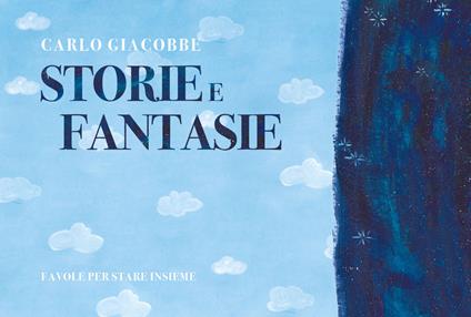 Storie e fantasie. Favole per stare insieme. Ediz. illustrata - Carlo Giacobbe - copertina