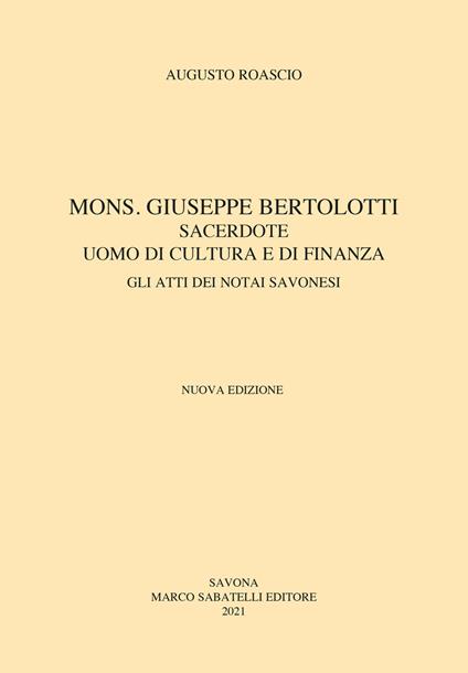 Mons. Giuseppe Bertolotti. Sacerdote, uomo di cultura e di finanza - Augusto Roascio - copertina