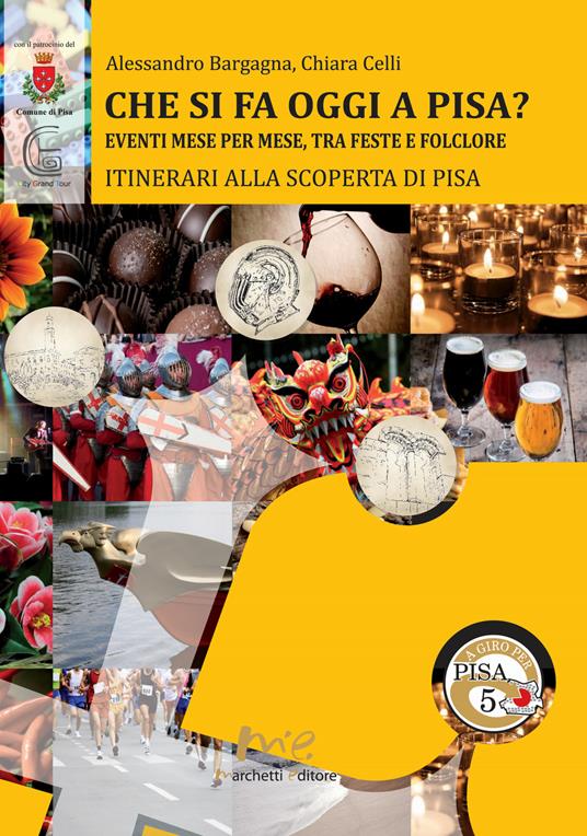 Che si fa oggi a Pisa? Eventi mese per mese, tra feste e folclore. Itinerari alla scoperta di Pisa - Alessandro Bargagna,Chiara Celli - copertina