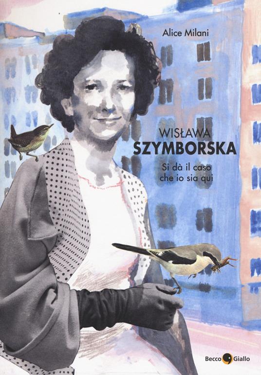 Wislawa Szymborska. Si dà il caso che io sia qui - Alice Milani - copertina