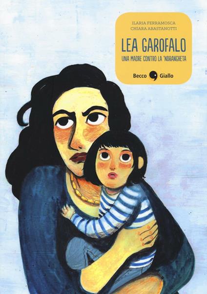 Lea Garofalo. Una madre contro la 'ndrangheta - Ilaria Ferramosca,Chiara Abastanotti - copertina