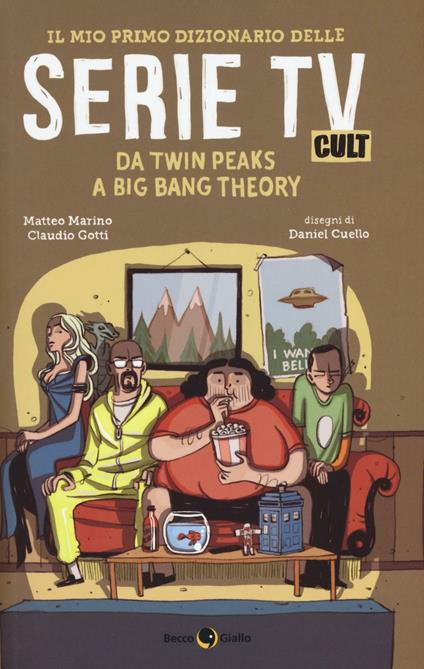 Il mio primo dizionario delle serie TV cult. Da Twin Peaks a Big Bang Theory - Matteo Marino,Claudio Gotti - copertina