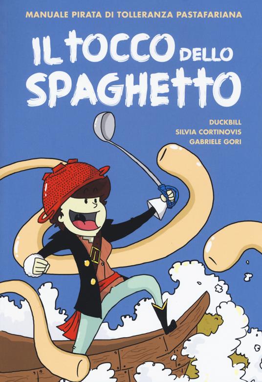 Il tocco dello spaghetto. Manuale pirata di tolleranza pastafariana - Duckbill,Silvia Cortinovis,Gabriele Gori - copertina