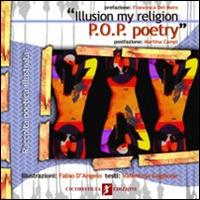 «Illusion my religion. P.O.P. poetry». Ediz. italiana - Fabio D'Angelo,Valentina Gaglione - copertina