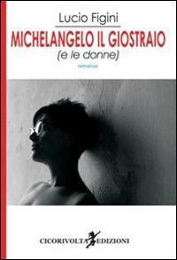 Michelangelo il giostraio (e le donne) - Lucio Figini - copertina