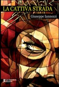 La cattiva strada - Giuseppe Iannozzi - copertina