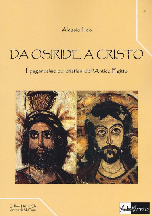 Da Osiride a Cristo. Il paganesimo dei cristiani dell'antico Egitto - Alessio Leo - copertina