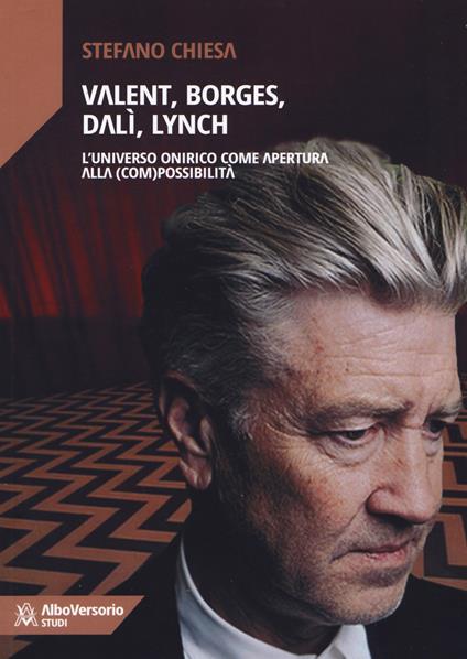 Valent, Borges, Dalì, Lynch. L'universo onirico come apertura alla (com)possibilità - Stefano Chiesa - copertina