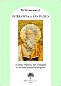 Intervista a san Paolo. Un modo originale per conoscere più da vicino l'apostolo delle genti - Carlo Colonna - copertina