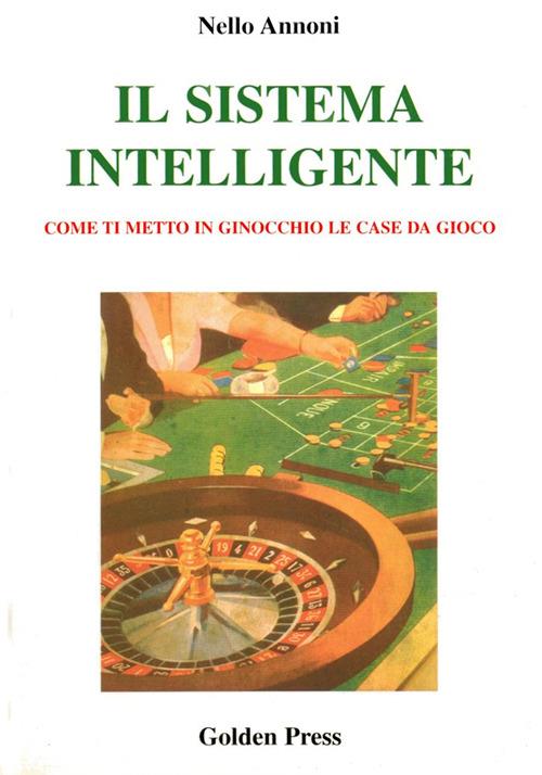 Il sistema intelligente. Come ti metto in ginocchio le case da gioco - Nello Annoni - copertina