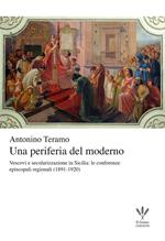 Una periferia del moderno. Vescovi e secolarizzazione in Sicilia. Le conferenze episcopali regionali (1891-1920)