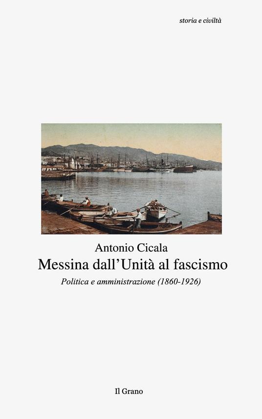 Messina dall'Unità al fascismo. Politica e amministrazione (1860-1926) - Antonio Cicala - copertina