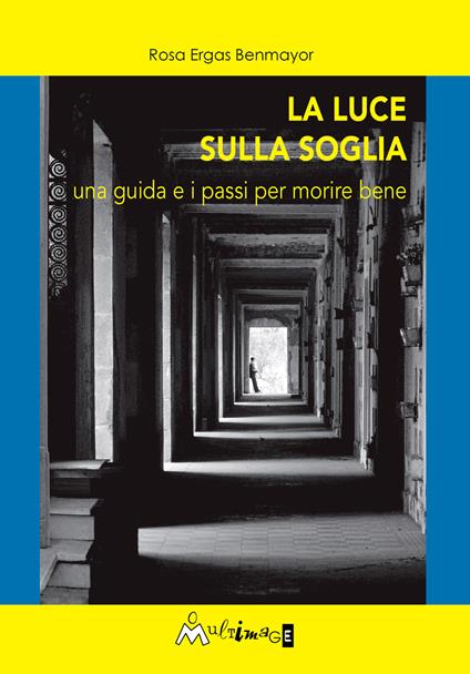 La luce sulla soglia. Una guida e i passi per morire bene - Rosa Ergas Benmayor - copertina