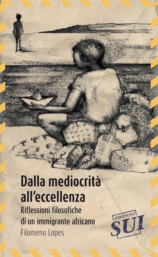Dalla mediocrità all'eccellenza. Riflessioni filosofiche di un immigrante africano - Filomeno Lopes - copertina