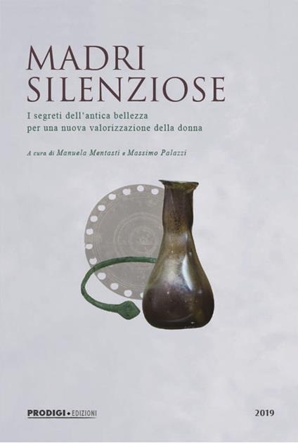 Madri silenziose. I segreti dell'antica bellezza per una nuova valorizzazione della donna - Massimo Palazzi,Manuela Mentasti - copertina