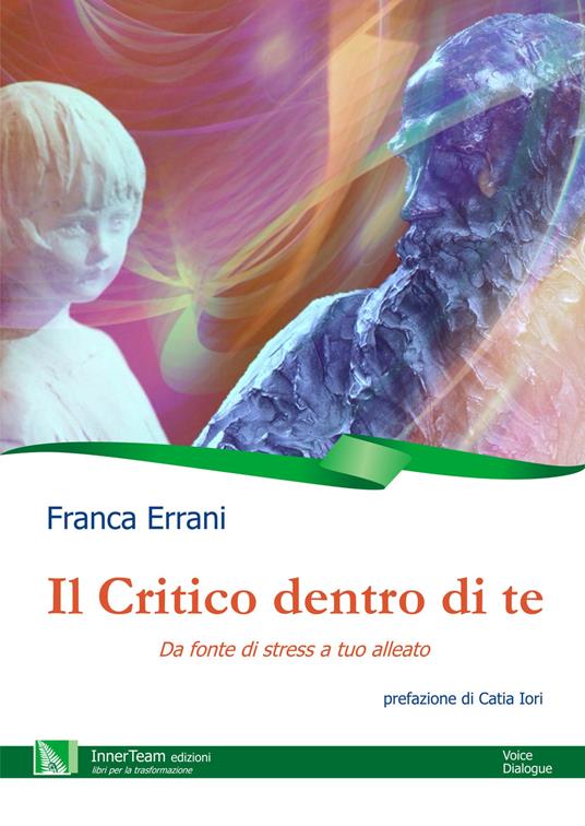 Il critico dentro di te. Da fonte di stress a tuo alleato - Franca Errani - copertina
